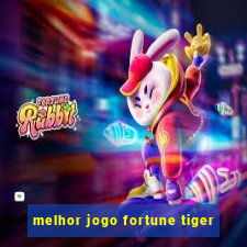 melhor jogo fortune tiger